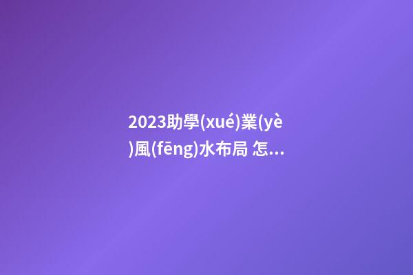 2023助學(xué)業(yè)風(fēng)水布局 怎么提高小孩學(xué)習(xí)成績(jī)